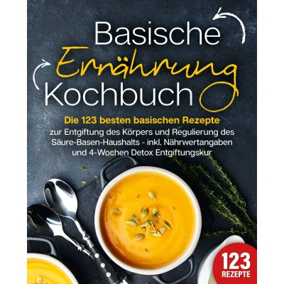 Afbeelding van Basische Ernährung Kochbuch: Die 123 besten basischen Rezepte zur Entgiftung des Körpers und Regulierung Säure Basen Haushalts (inkl. Nährwertangaben 4 Wochen Detox Entgiftungskur)