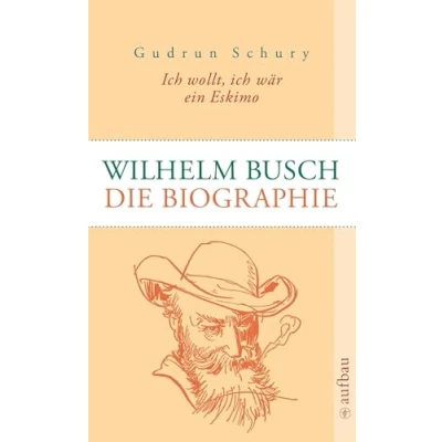 Afbeelding van ich wollt, wär ein Eskimo. Das Leben des Wilhelm Busch