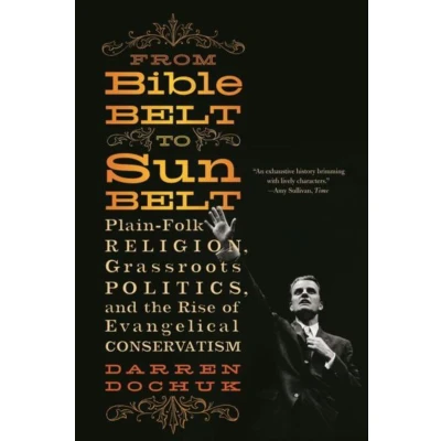 Afbeelding van From Bible Belt to Sunbelt: Plain Folk Religion, Grassroots Politics, and the Rise of Evangelical Conservatism