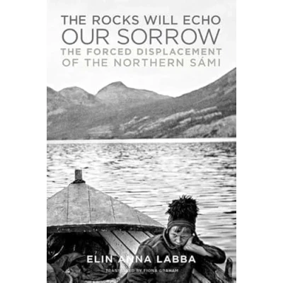 Afbeelding van the Rocks Will Echo Our Sorrow: Forced Displacement of Northern Sámi