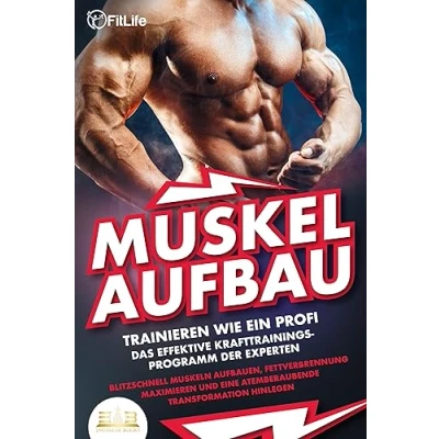 Afbeelding van MUSKELAUFBAU Trainieren wie ein Profi: Das effektive Krafttrainingsprogramm der Experten Blitzschnell Muskeln aufbauen, Fettverbrennung maximieren und eine atemberaubende Transformation hinlegen