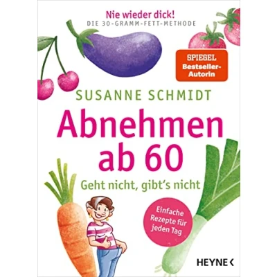 Afbeelding van Nie wieder dick! Abnehmen ab 60: Geht nicht, gibt&#039;s nicht Schlank mit der 30 Gramm Fett Methode Einfache Rezepte für jeden Tag