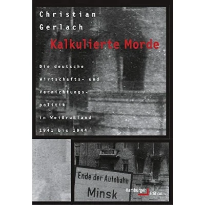 Afbeelding van Kalkulierte Morde: Die deutsche Wirtschafts und Vernichtungspolitik in Weißrußland 1941 bis 1944