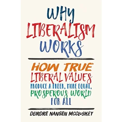 Afbeelding van Why Liberalism Works: How True Liberal Values Produce a Freer, More Equal, Prosperous World for All