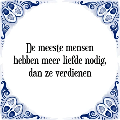 Afbeelding van De meeste mensen hebben meer liefde nodig, dan z Tegeltje + Spreuk