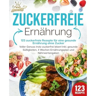 Afbeelding van zuckerfreie Ernährung 123 Rezepte für eine Gesunde ohne Zucker: Voller Genuss trotz zuckerfreiem leben! Inkl. Süßigkeiten, 4 Wochen Ernährungsplan und Nährwertangaben