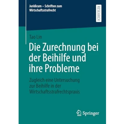 Afbeelding van Die Zurechnung bei der Beihilfe und ihre Probleme: Zugleich eine Untersuchung zur in Wirtschaftsstrafrechtspraxis: 10