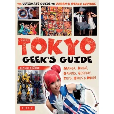 Afbeelding van Tokyo Geek&#039;s Guide /anglais: Manga, Anime, Gaming, Cosplay, Toys, Idols &amp; More The Ultimate to Japan&#039;s Otaku Culture