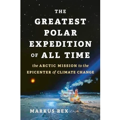 Afbeelding van the Greatest Polar Expedition of All Time: Arctic Mission to Epicenter Climate Change
