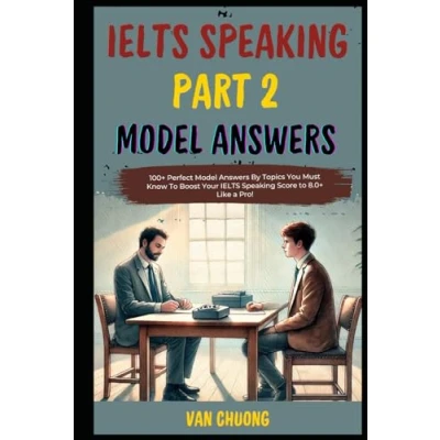 Afbeelding van IELTS Speaking Part 2 Model Answers: 100+ Perfect Answers By Topics You Must Know to Boost Your Score 8.0+ Like a Pro!