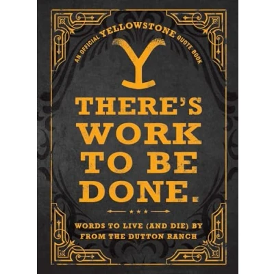 Afbeelding van There&#039;s Work to Be Done. (An Official Yellowstone Quote Book): Words Live (and Die) By from the Dutton Ranch