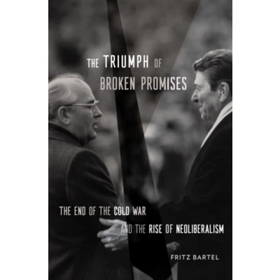 Afbeelding van the Triumph of Broken Promises: End Cold War and Rise Neoliberalism