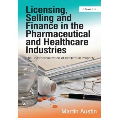 Afbeelding van Licensing, Selling and Finance in The Pharmaceutical Healthcare Industries: Commercialization of Intellectual Property