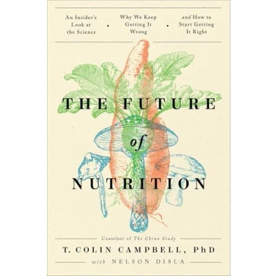 Afbeelding van the Future of Nutrition: An Insider&#039;s Look at Science, Why We Keep Getting It Wrong, and How to Start Right