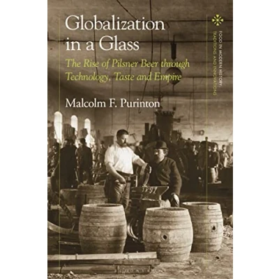 Afbeelding van Globalization in a Glass: The Rise of Pilsner Beer through Technology, Taste and Empire