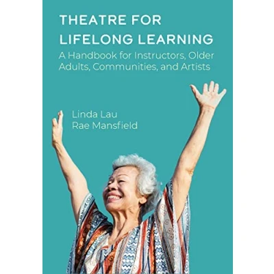 Afbeelding van Theatre for Lifelong Learning: A Handbook Instructors, Older Adults, Communities, and Artists