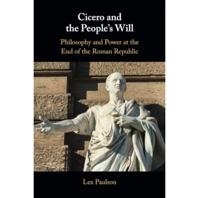 Afbeelding van Cicero and the People’s Will: Philosophy Power at End of Roman Republic