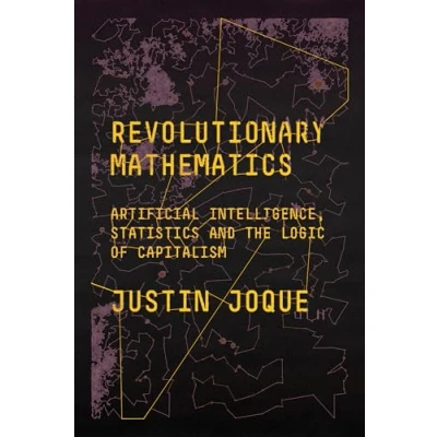 Afbeelding van Revolutionary Mathematics: Artificial Intelligence, Statistics and the Logic of Capitalism