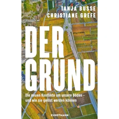 Afbeelding van Der Grund: Die neuen Konflikte um unsere Böden und wie sie gelöst werden können