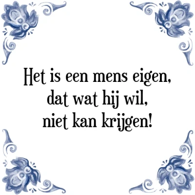 Afbeelding van Het is een mens eigen, dat wat hij wil, niet kan Tegeltje + Spreuk