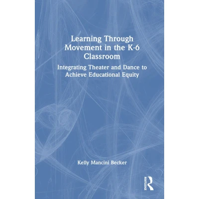 Afbeelding van Learning Through Movement in the K 6 Classroom: Integrating Theater and Dance to Achieve Educational Equity