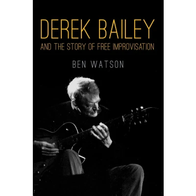 Afbeelding van Derek Bailey and the Story of Free Improvisation