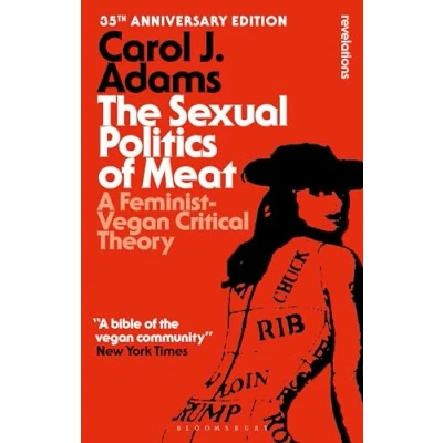 Afbeelding van The Sexual Politics of Meat 35th Anniversary Edition: A Feminist Vegan Critical Theory