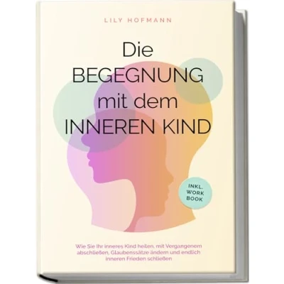 Afbeelding van Die Begegnung mit dem inneren Kind: Wie Sie Ihr inneres Kind heilen, Vergangenem abschließen, Glaubenssätze ändern und endlich Frieden schließen inkl. Workbook