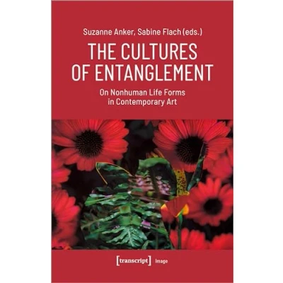 Afbeelding van The Cultures of Entanglement: On Nonhuman Life Forms in Contemporary Art: 233