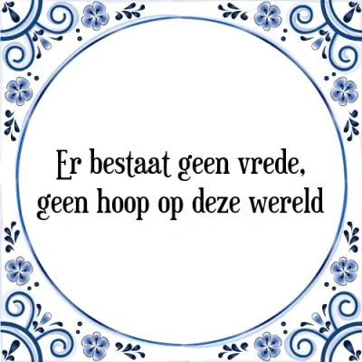 Afbeelding van Er bestaat geen vrede, hoop op deze wereld Tegeltje + Spreuk