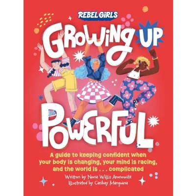Afbeelding van Growing Up Powerful: A Guide to Keeping Confident When Your Body Is Changing, Mind Racing, and the World . Complicated