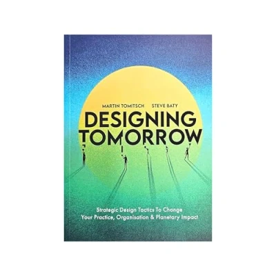 Afbeelding van Designing Tomorrow: Strategic Design Tactics to Change Your Practice, Organisation and Planetary Impact