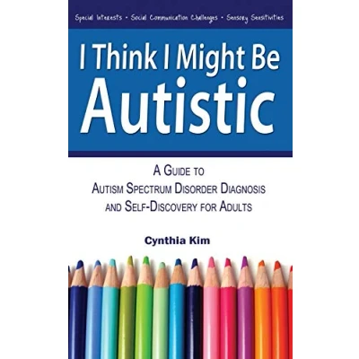 Afbeelding van I Think Might Be Autistic: A Guide to Autism Spectrum Disorder Diagnosis and Self Discovery for Adults