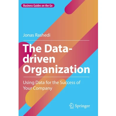 Afbeelding van the Data driven Organization: Using for Success of Your Company