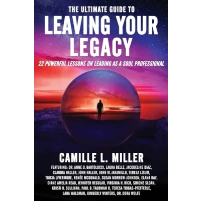 Afbeelding van The Ultimate Guide to Leaving Your Legacy: 22 Powerful Lessons on Leading as a Soul Professional