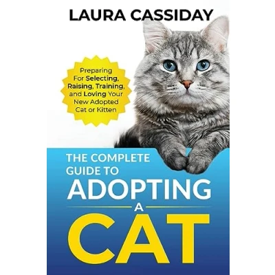 Afbeelding van The Complete Guide to Adopting a Cat: Preparing for, Selecting, Raising, Training, and Loving Your New Adopted Cat or Kitten