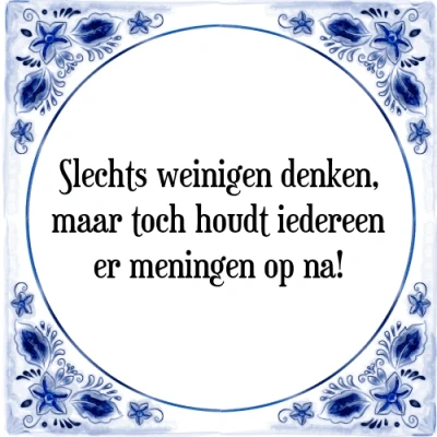 Afbeelding van Slechts weinigen denken, maar toch houdt iedereen Tegeltje + Spreuk