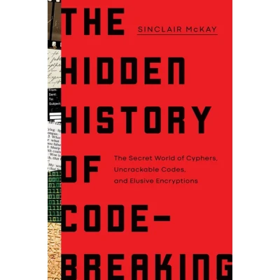 Afbeelding van The Hidden History of Code Breaking: Secret World Cyphers, Uncrackable Codes, and Elusive Encryptions