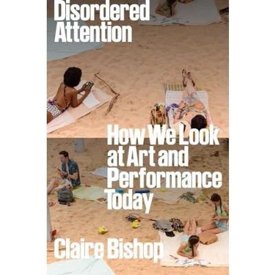 Afbeelding van Disordered Attention: How We Look at Art and Performance Today