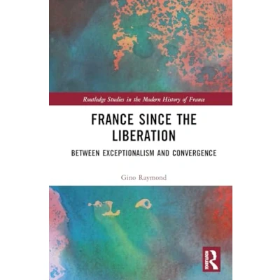 Afbeelding van France Since the Liberation: Between Exceptionalism and Convergence