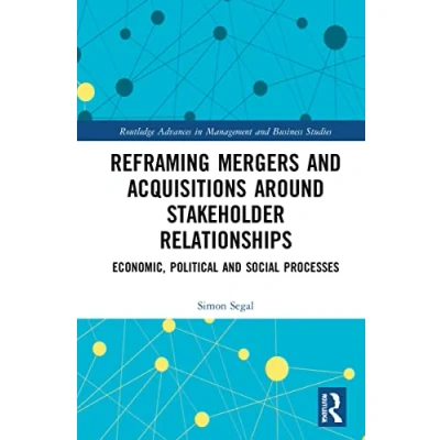 Afbeelding van Reframing Mergers and Acquisitions around Stakeholder Relationships: Economic, Political Social Processes