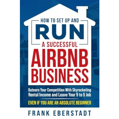 Afbeelding van How to Set Up and Run a Successful Airbnb Business: Outearn Your Competition with Skyrocketing Rental Income Leave 9 5 Job Even If You Are an Absolute Beginner