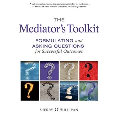 Afbeelding van The Mediator&#039;s Toolkit: Formulating and Asking Questions for Successful Outcomes