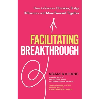 Afbeelding van Facilitating Breakthrough: How to Remove Obstacles, Bridge Differences, and Move Forward Together