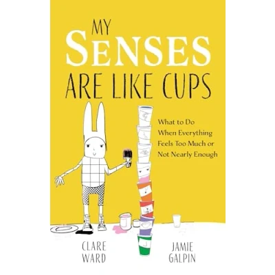 Afbeelding van My Senses Are Like Cups: What to Do When Everything Feels Too Much or Not Nearly Enough