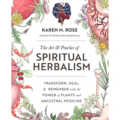Afbeelding van Art &amp; Practice of Spiritual Herbalism: Transform, Heal, and Remember with the Power Plants Ancestral Medicine