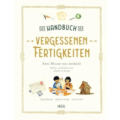 Afbeelding van Das Handbuch der vergessenen Fertigkeiten: Altes Wissen neu entdeckt. Zeitlos, nachhaltig und schnell zu lernen Kinderbuch ab 7 Jahre