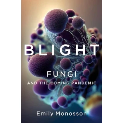 Afbeelding van Blight: Fungi and the Coming Pandemic