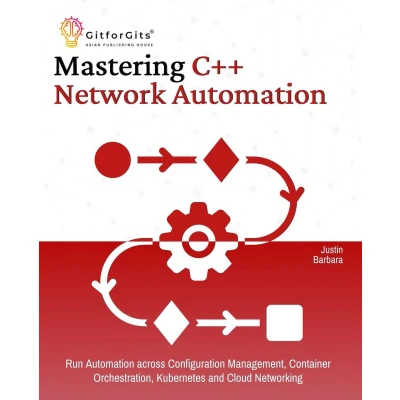 Afbeelding van Mastering C++ Network Automation: Run Automation across Configuration Management, Container Orchestration, Kubernetes, and Cloud Networking