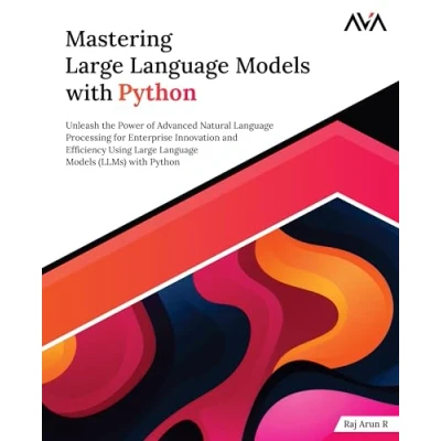 Afbeelding van Mastering Large Language Models with Python: Unleash the Power of Advanced Natural Processing for Enterprise Innovation and Efficiency Using ... (LLMs) Python (English Edition)
